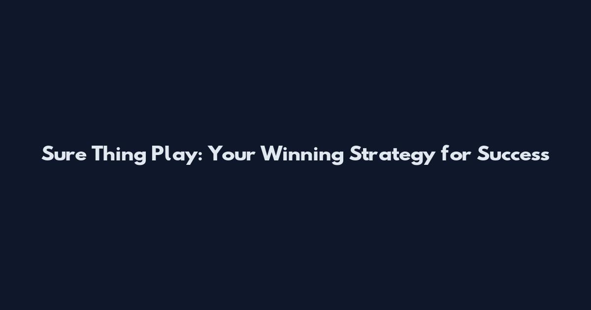 Sure Thing Play: Your Winning Strategy for Success