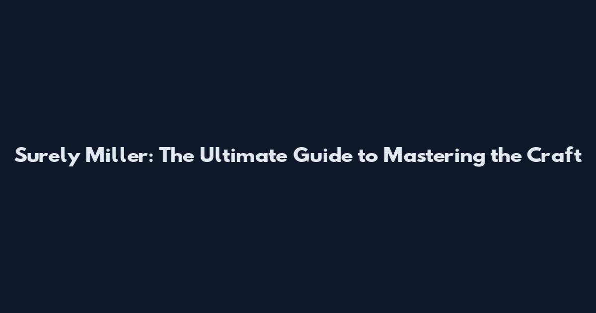Surely Miller: The Ultimate Guide to Mastering the Craft