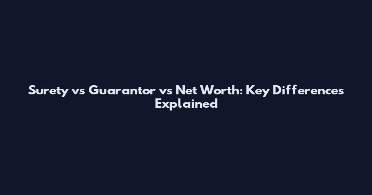 Surety vs Guarantor vs Net Worth: Key Differences Explained