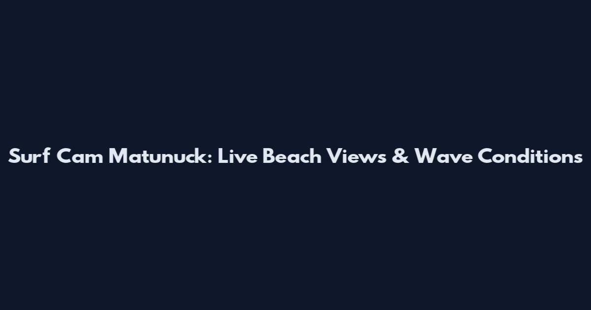 Surf Cam Matunuck: Live Beach Views & Wave Conditions