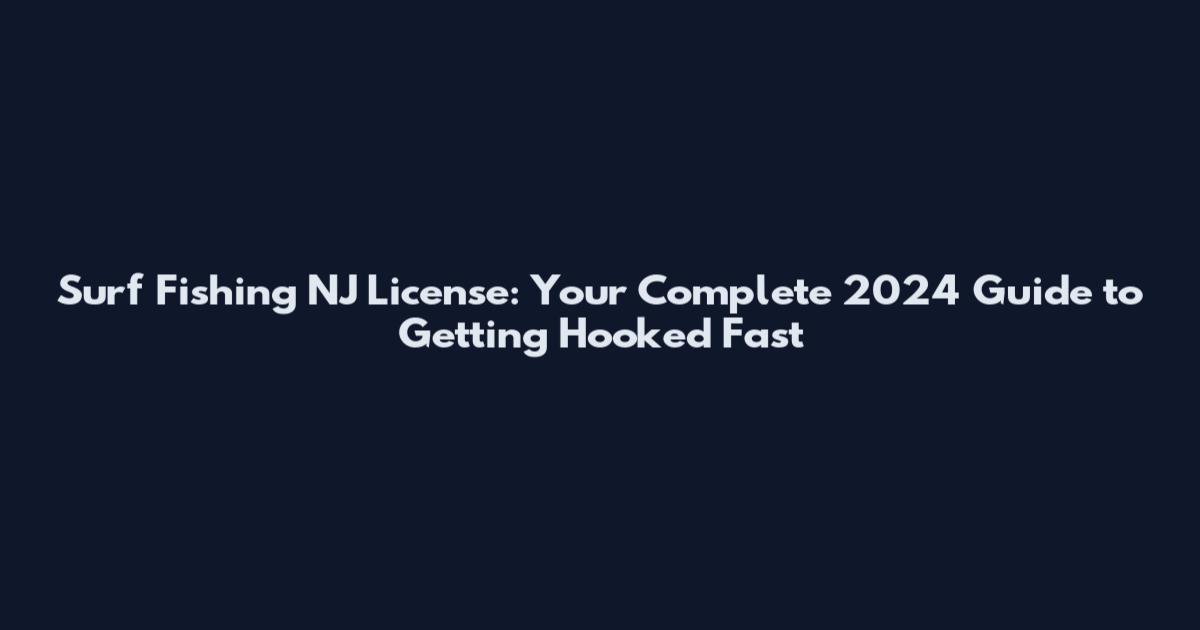 Surf Fishing NJ License: Your Complete 2024 Guide to Getting Hooked Fast