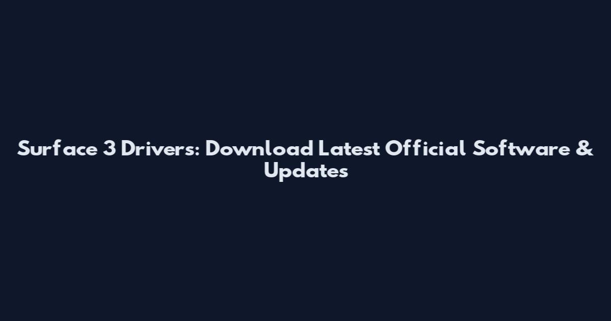Surface 3 Drivers: Download Latest Official Software & Updates