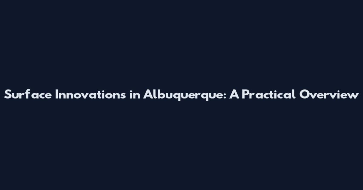 Surface Innovations in Albuquerque: A Practical Overview