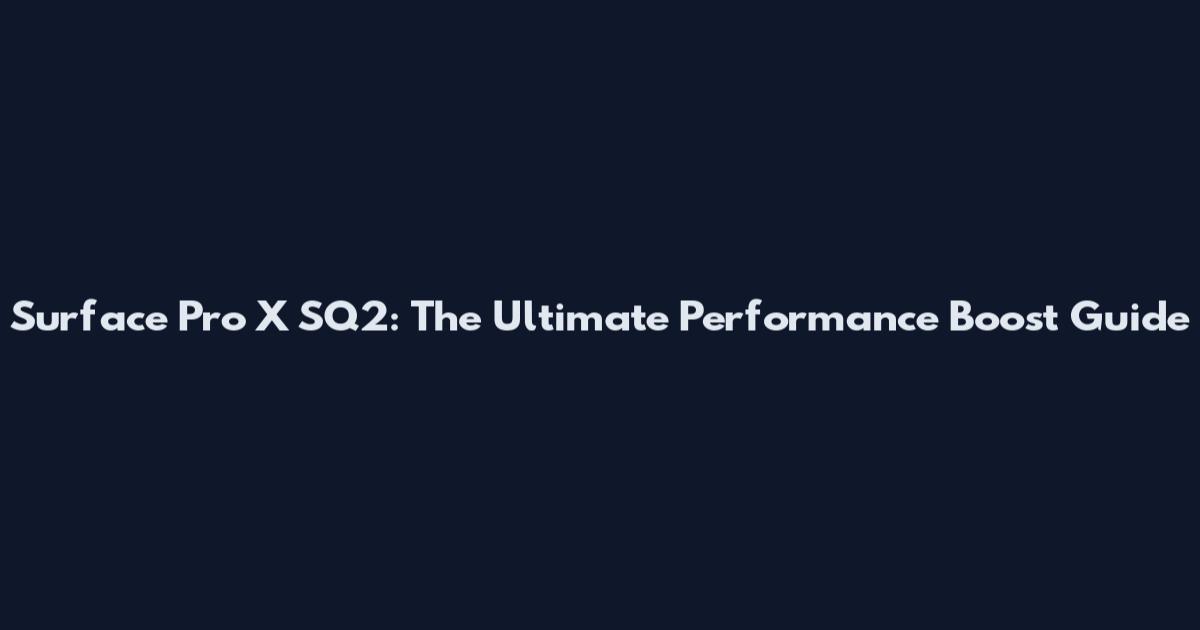 Surface Pro X SQ2: The Ultimate Performance Boost Guide