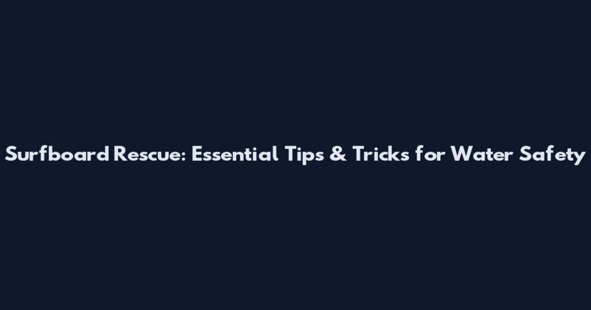 Surfboard Rescue: Essential Tips & Tricks for Water Safety