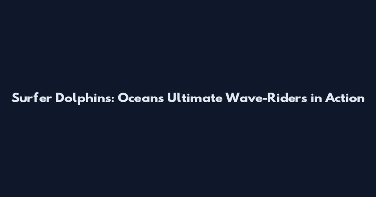 Surfer Dolphins: Ocean's Ultimate Wave-Riders in Action