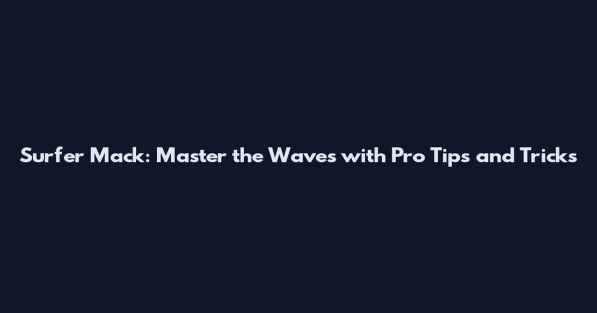 Surfer Mack: Master the Waves with Pro Tips and Tricks