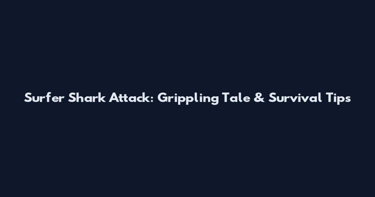 Surfer Shark Attack: Grippling Tale & Survival Tips