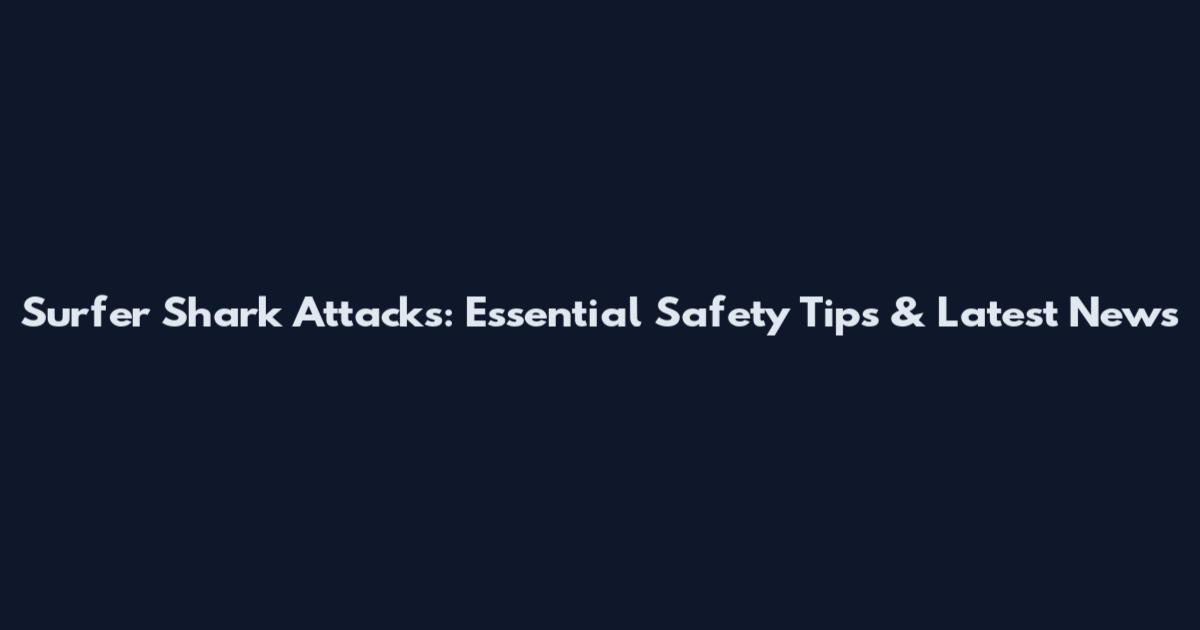 Surfer Shark Attacks: Essential Safety Tips & Latest News
