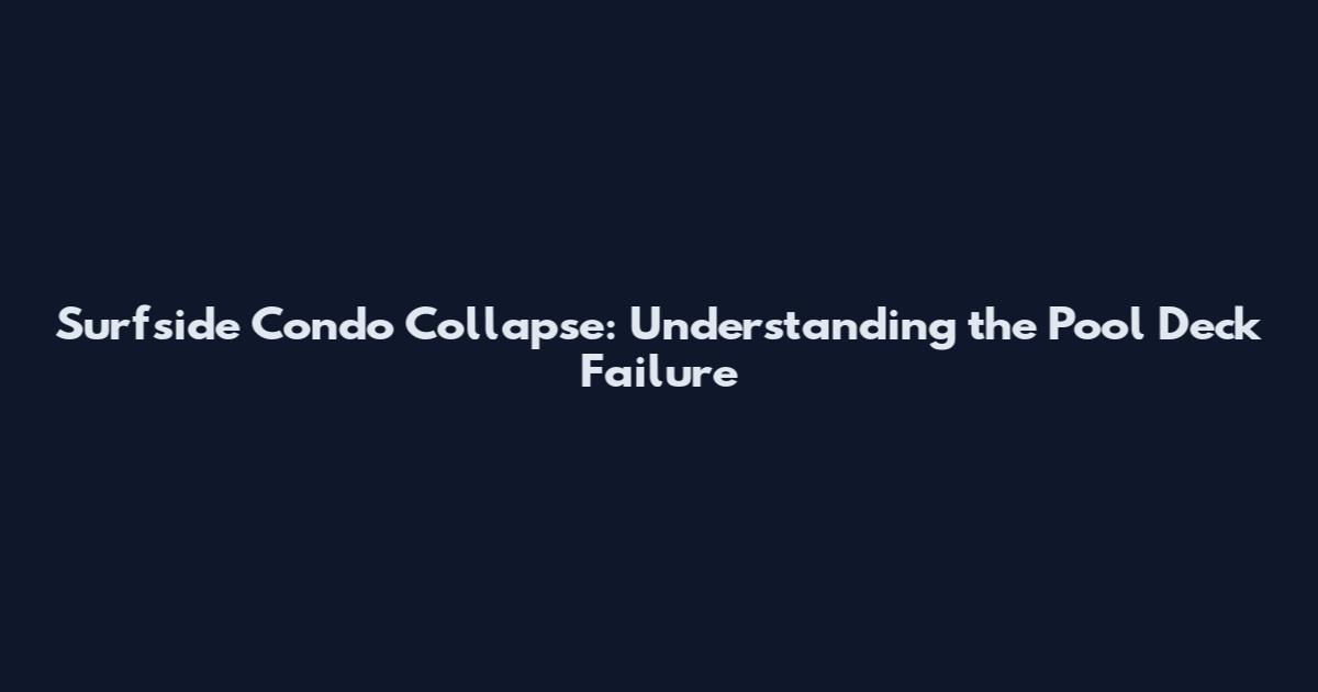 Surfside Condo Collapse: Understanding the Pool Deck Failure
