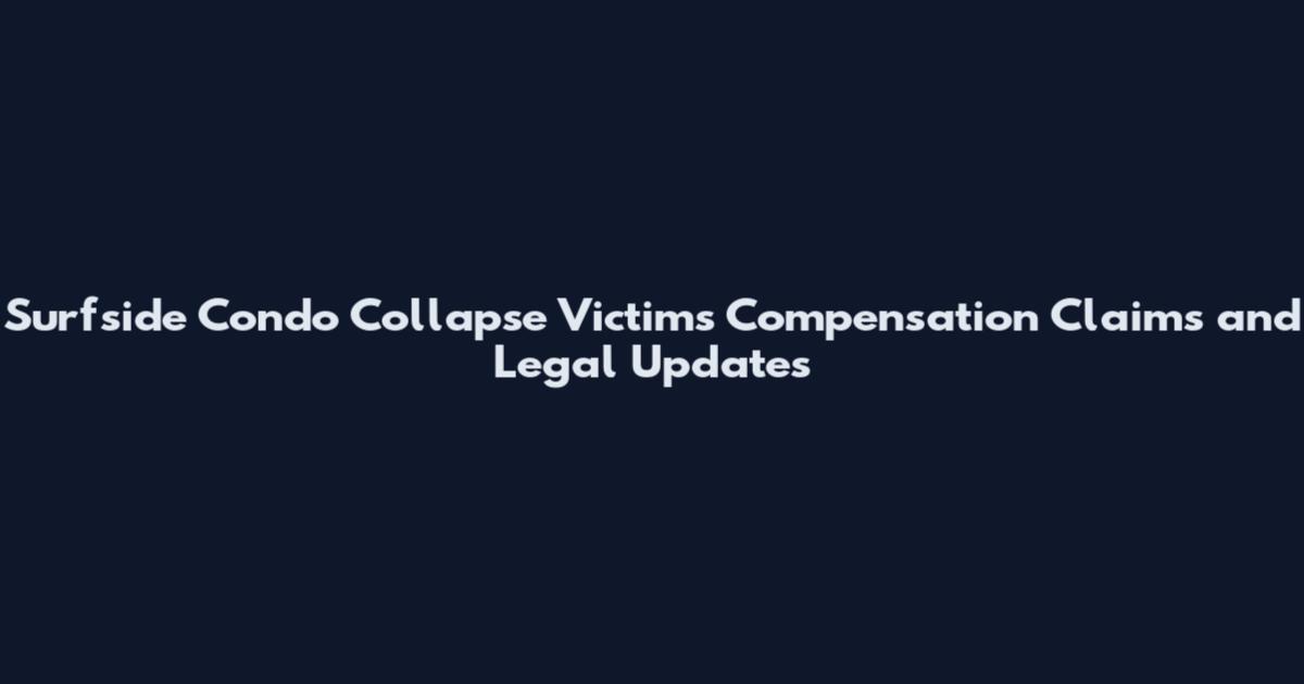 Surfside Condo Collapse Victims Compensation Claims and Legal Updates