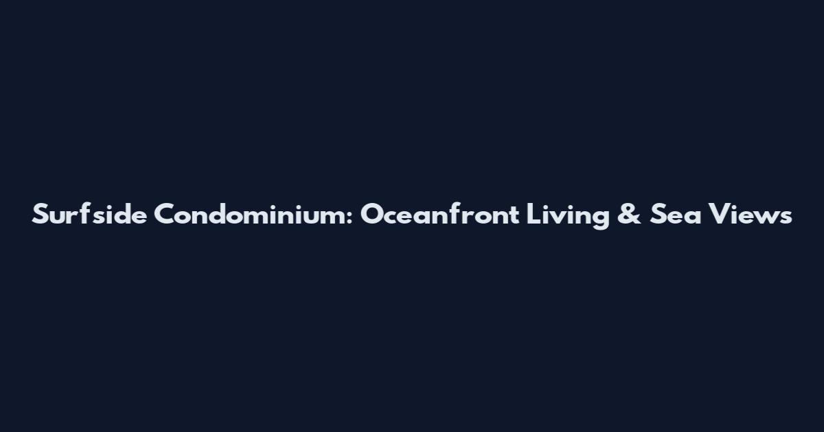 Surfside Condominium: Oceanfront Living & Sea Views