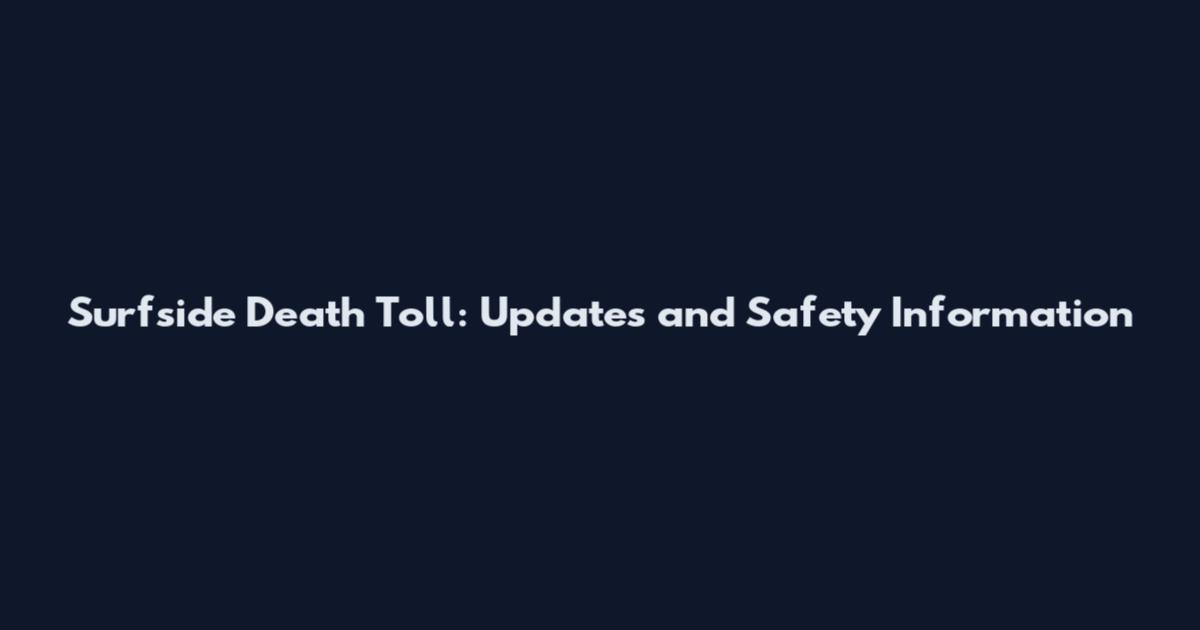 Surfside Death Toll: Updates and Safety Information