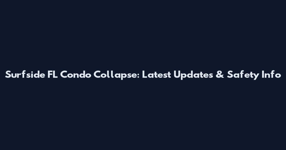 Surfside FL Condo Collapse: Latest Updates & Safety Info