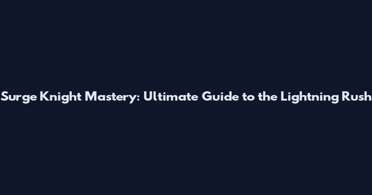 Surge Knight Mastery: Ultimate Guide to the Lightning Rush