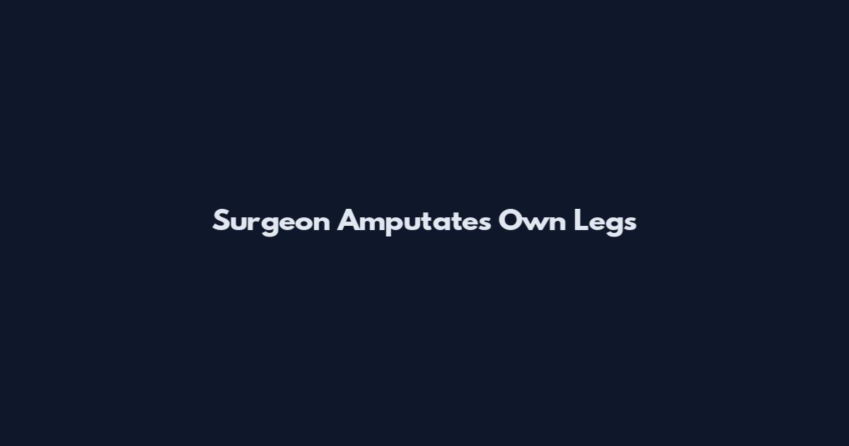 Surgeon Amputates Own Legs