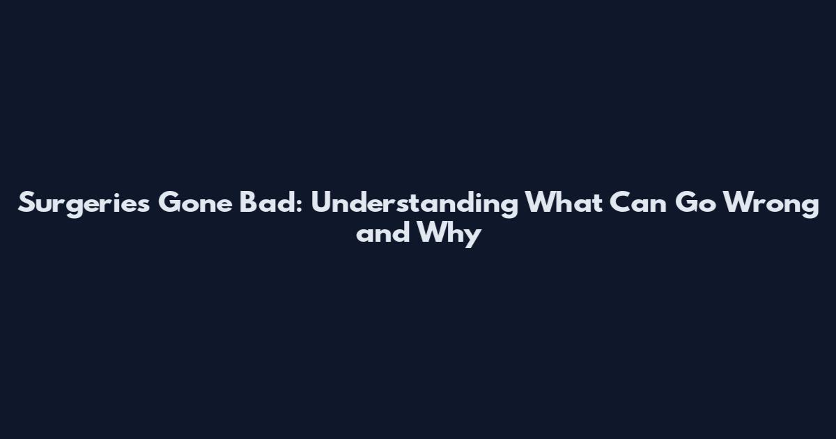 Surgeries Gone Bad: Understanding What Can Go Wrong and Why