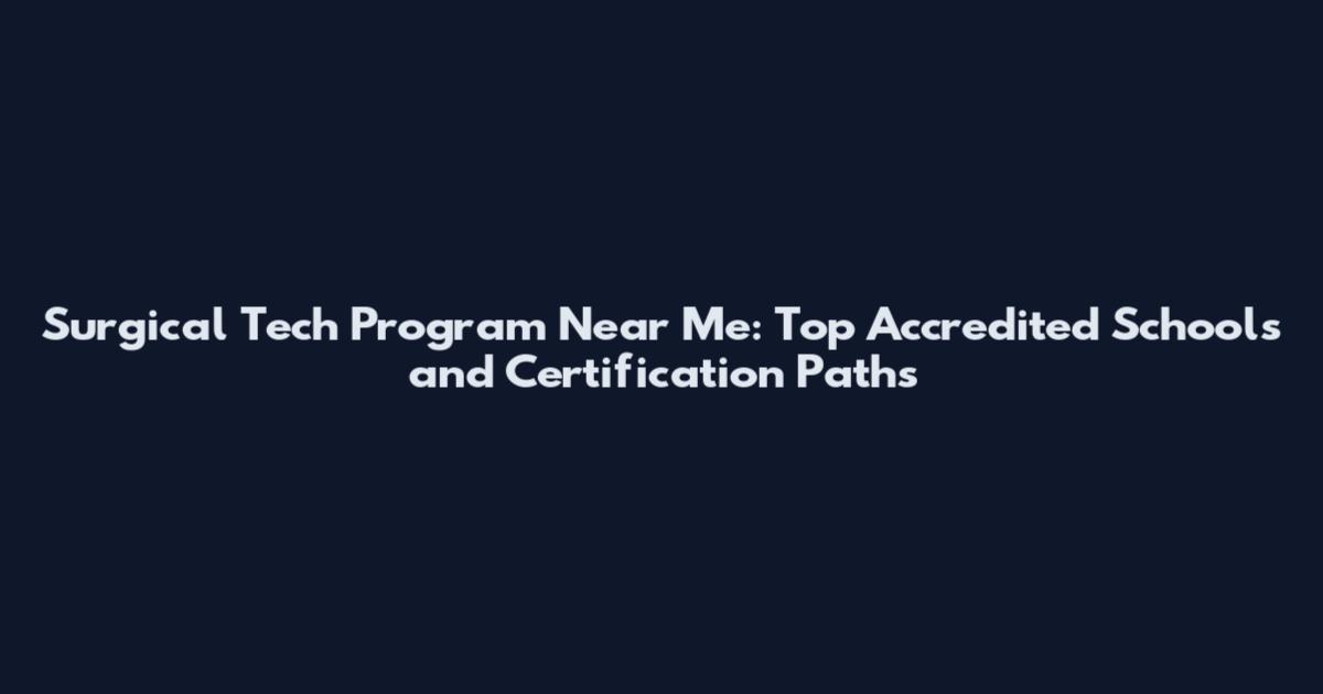 Surgical Tech Program Near Me: Top Accredited Schools and Certification Paths