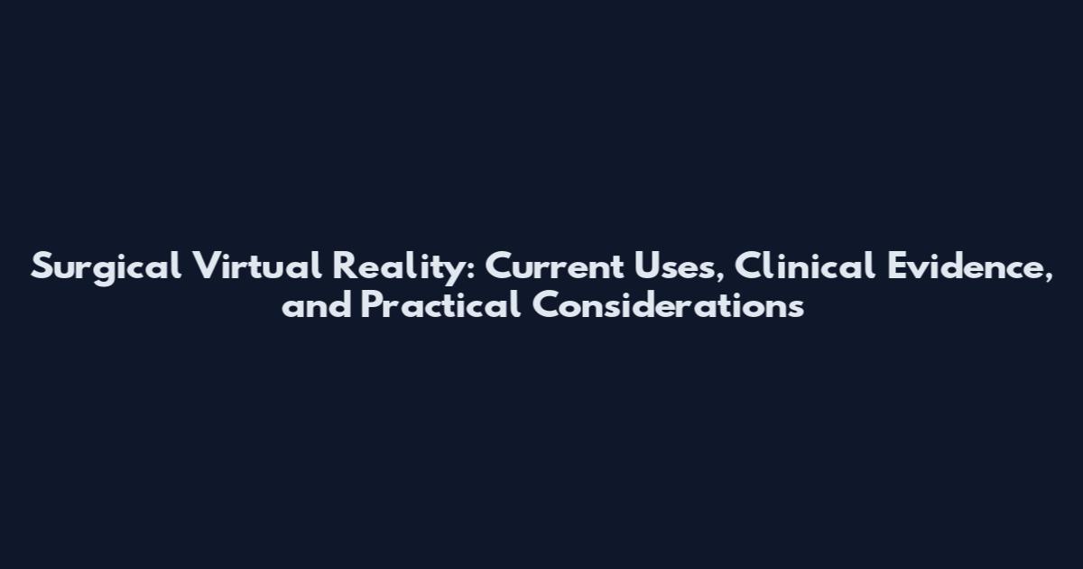 Surgical Virtual Reality: Current Uses, Clinical Evidence, and Practical Considerations