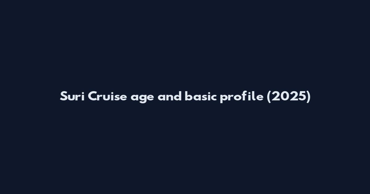 Suri Cruise age and basic profile (2025)