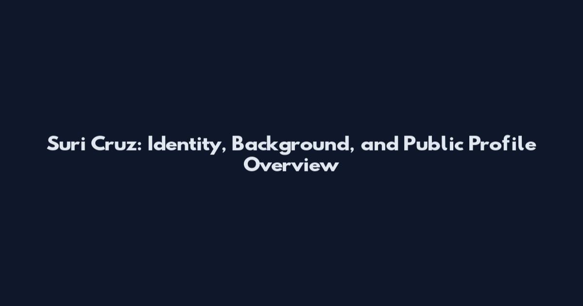Suri Cruz: Identity, Background, and Public Profile Overview