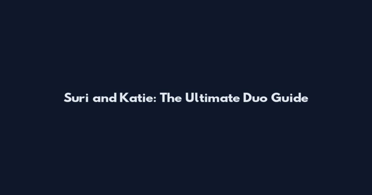 Suri and Katie: The Ultimate Duo Guide