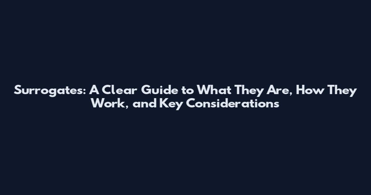 Surrogates: A Clear Guide to What They Are, How They Work, and Key Considerations