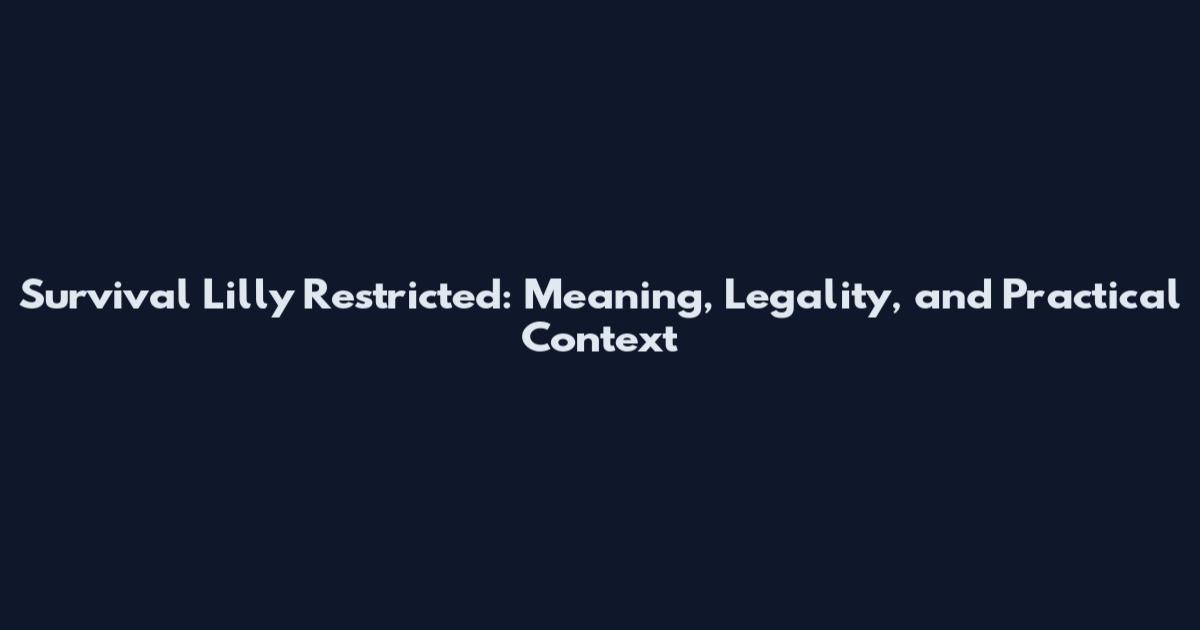 Survival Lilly Restricted: Meaning, Legality, and Practical Context
