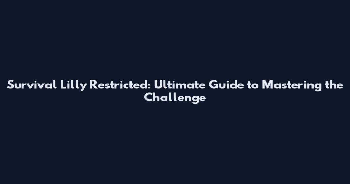 Survival Lilly Restricted: Ultimate Guide to Mastering the Challenge