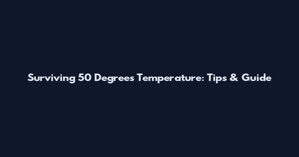 Surviving 50 Degrees Temperature: Tips & Guide