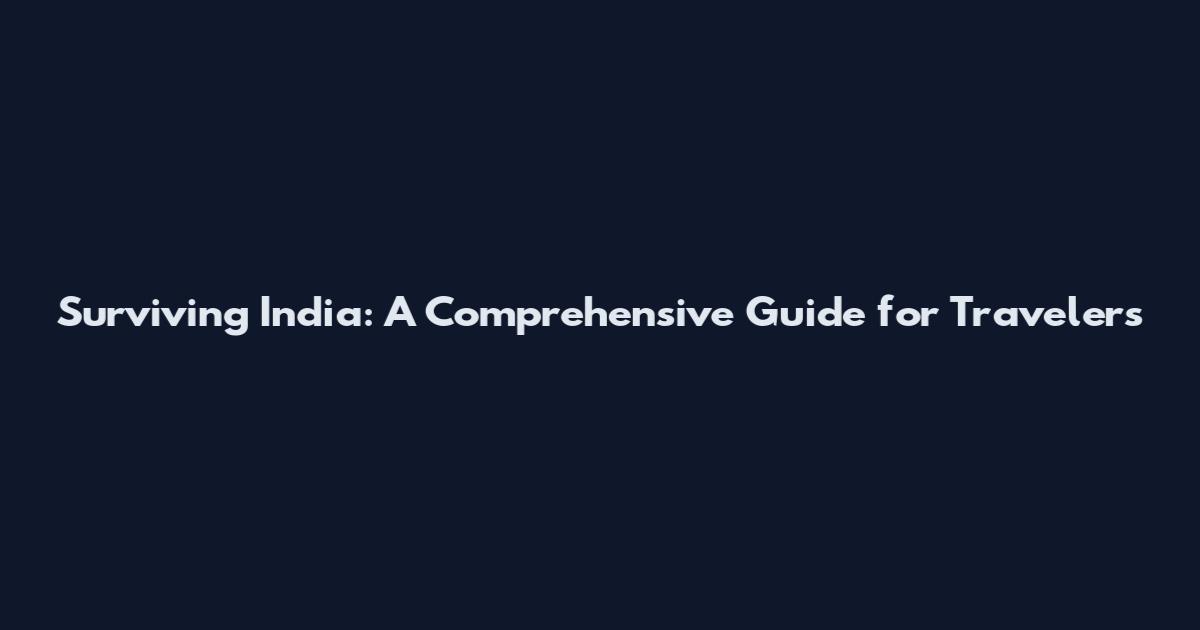 Surviving India: A Comprehensive Guide for Travelers