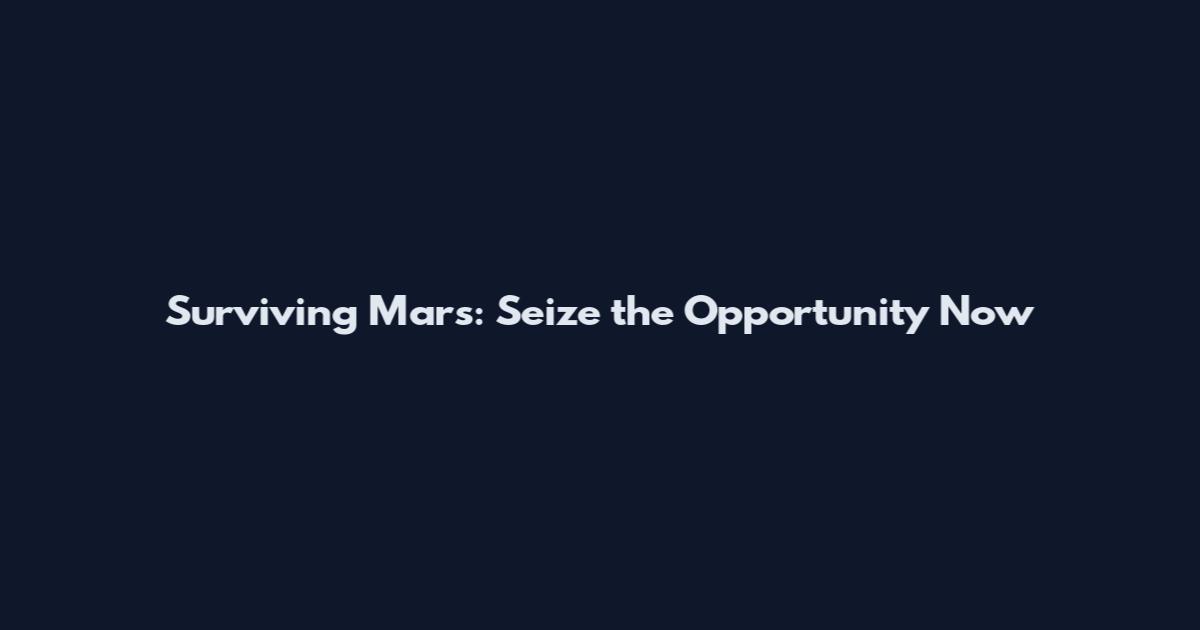 Surviving Mars: Seize the Opportunity Now