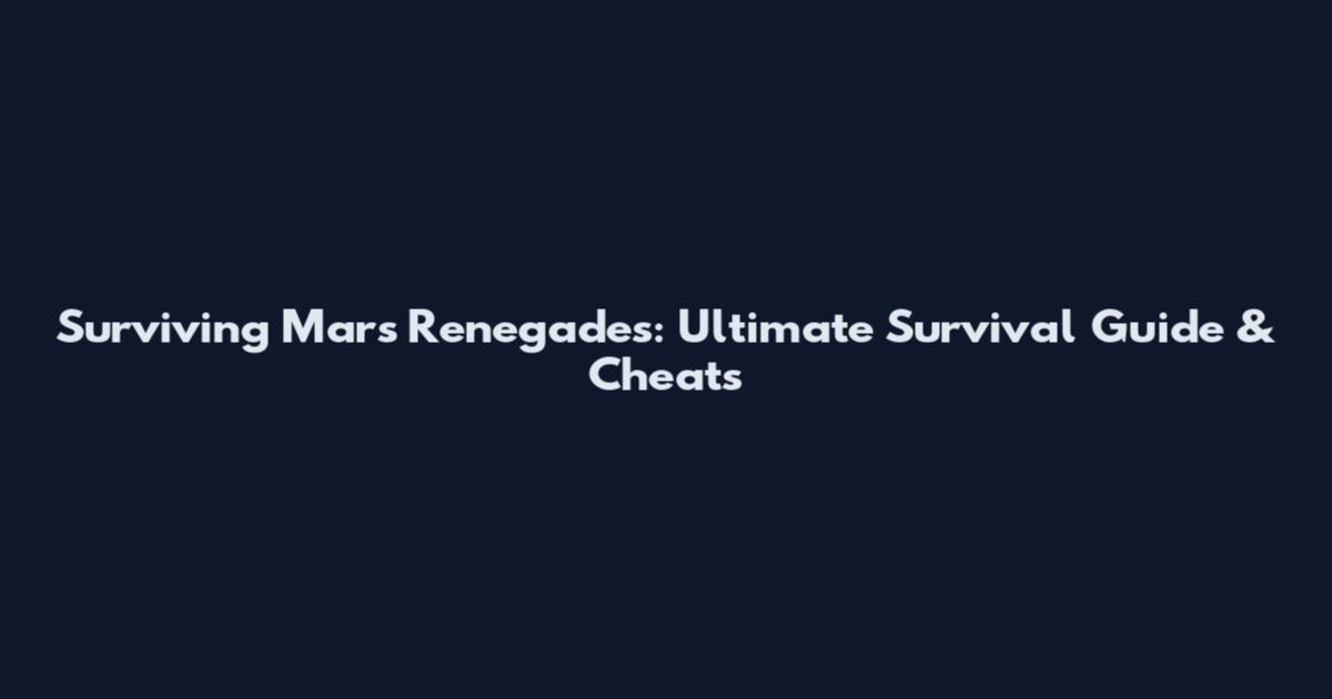 Surviving Mars Renegades: Ultimate Survival Guide & Cheats