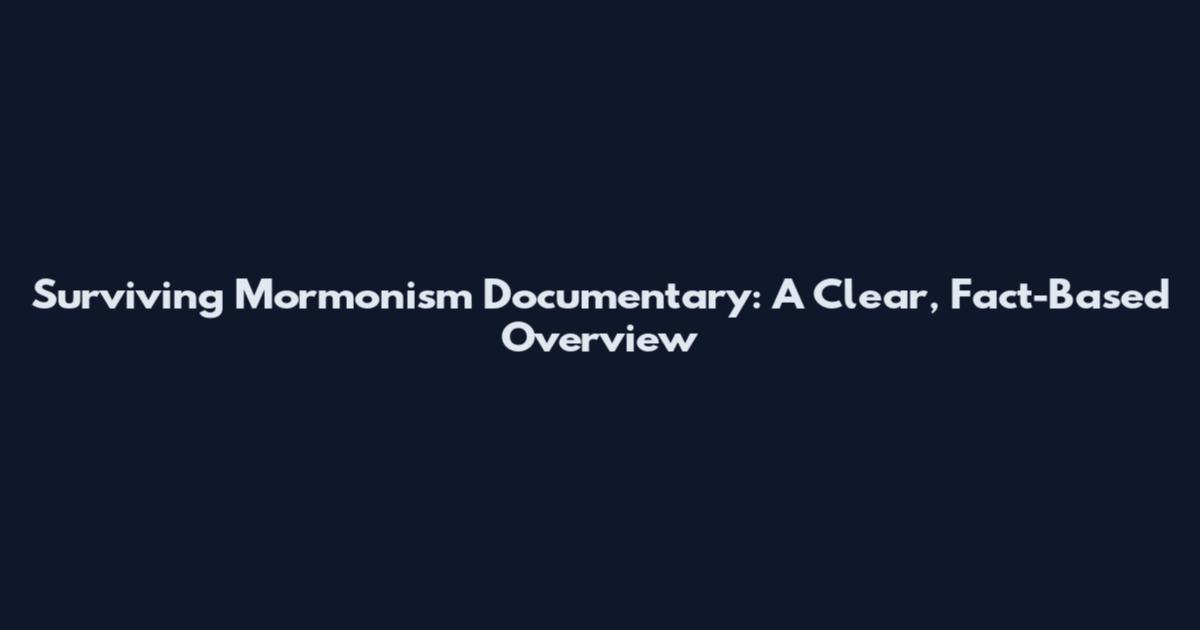 Surviving Mormonism Documentary: A Clear, Fact-Based Overview