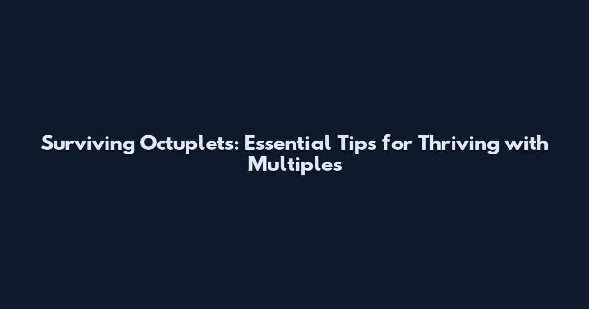 Surviving Octuplets: Essential Tips for Thriving with Multiples