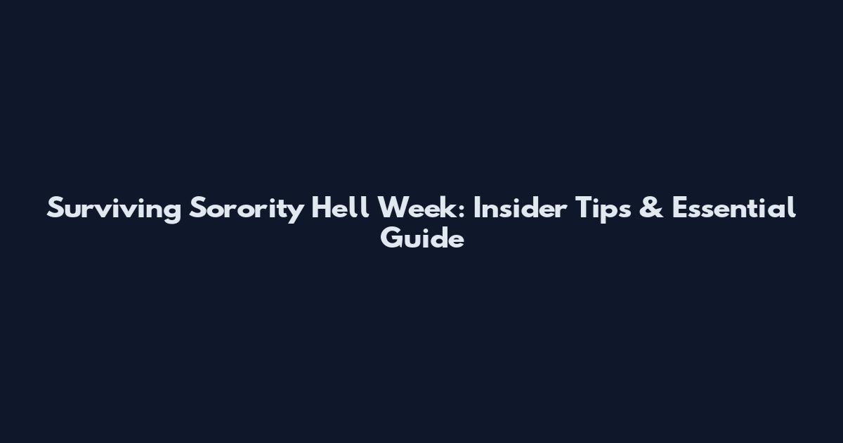 Surviving Sorority Hell Week: Insider Tips & Essential Guide