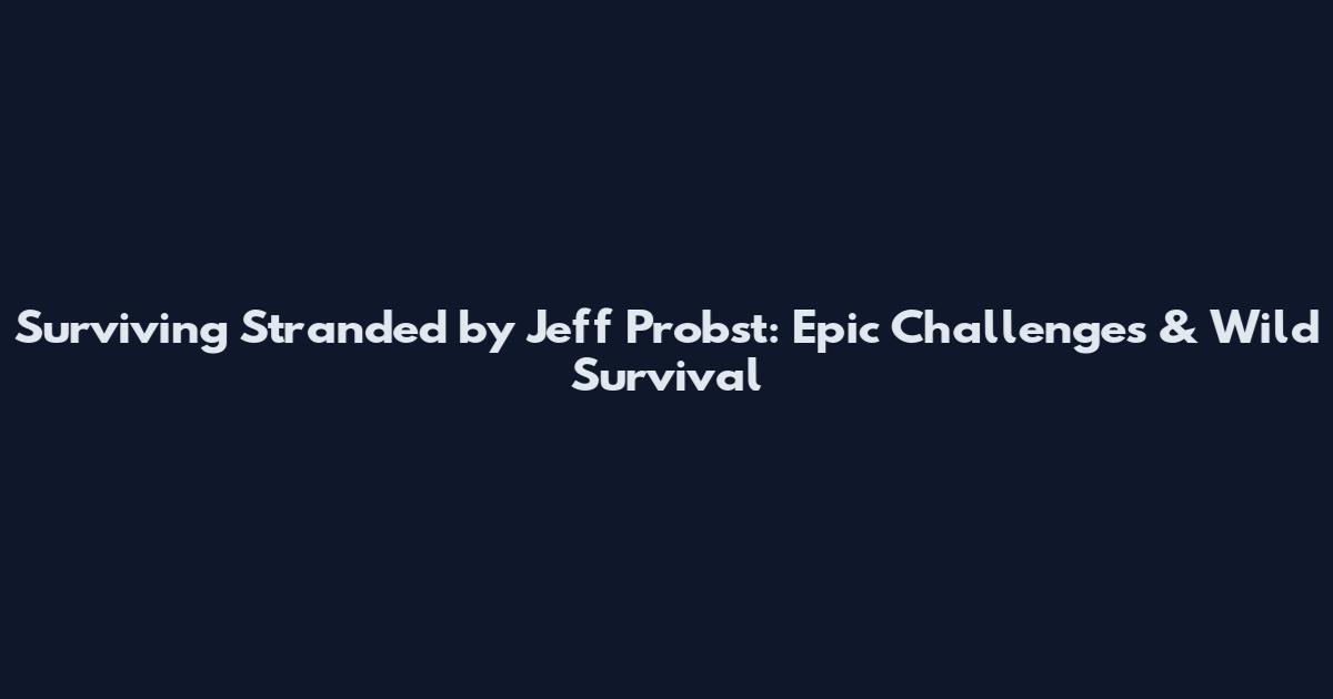 Surviving Stranded by Jeff Probst: Epic Challenges & Wild Survival