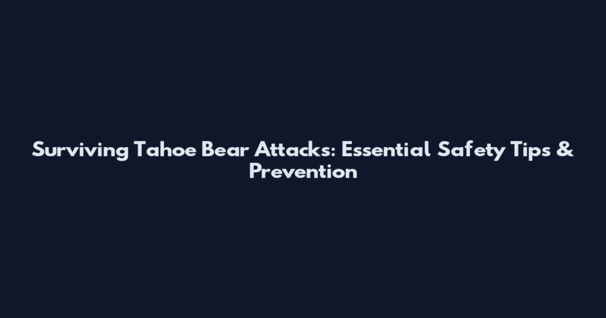 Surviving Tahoe Bear Attacks: Essential Safety Tips & Prevention