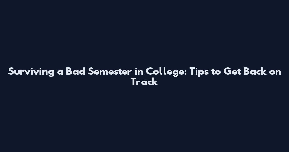 Surviving a Bad Semester in College: Tips to Get Back on Track