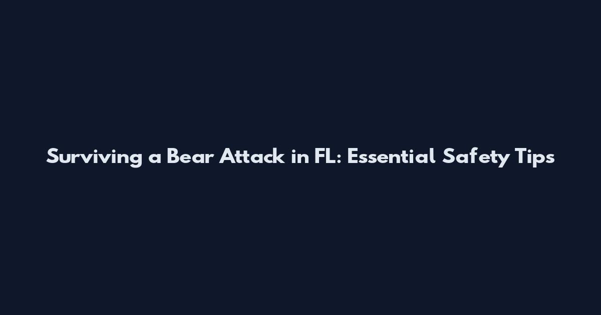 Surviving a Bear Attack in FL: Essential Safety Tips