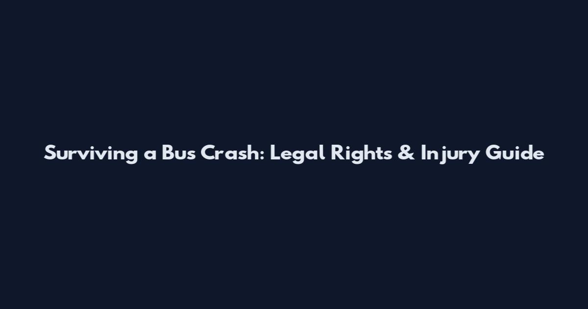 Surviving a Bus Crash: Legal Rights & Injury Guide