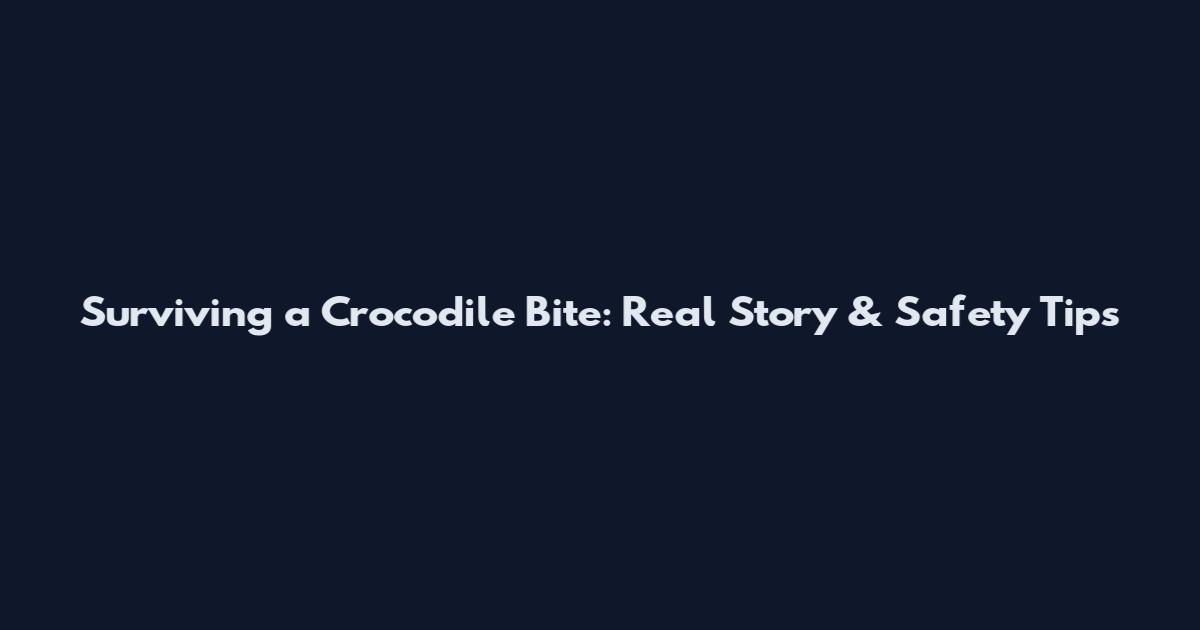 Surviving a Crocodile Bite: Real Story & Safety Tips