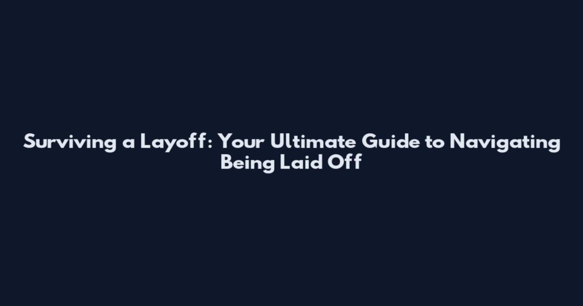 Surviving a Layoff: Your Ultimate Guide to Navigating Being Laid Off