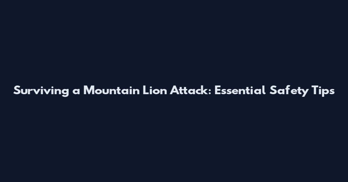 Surviving a Mountain Lion Attack: Essential Safety Tips