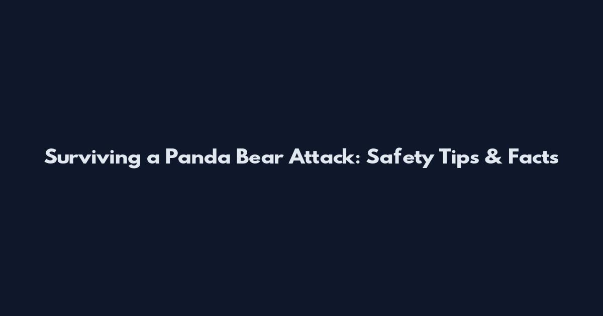 Surviving a Panda Bear Attack: Safety Tips & Facts