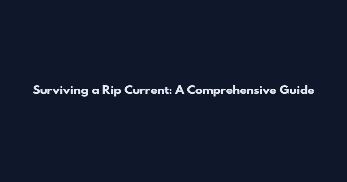 Surviving a Rip Current: A Comprehensive Guide