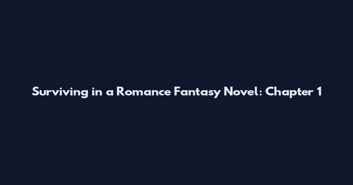 Surviving in a Romance Fantasy Novel: Chapter 1