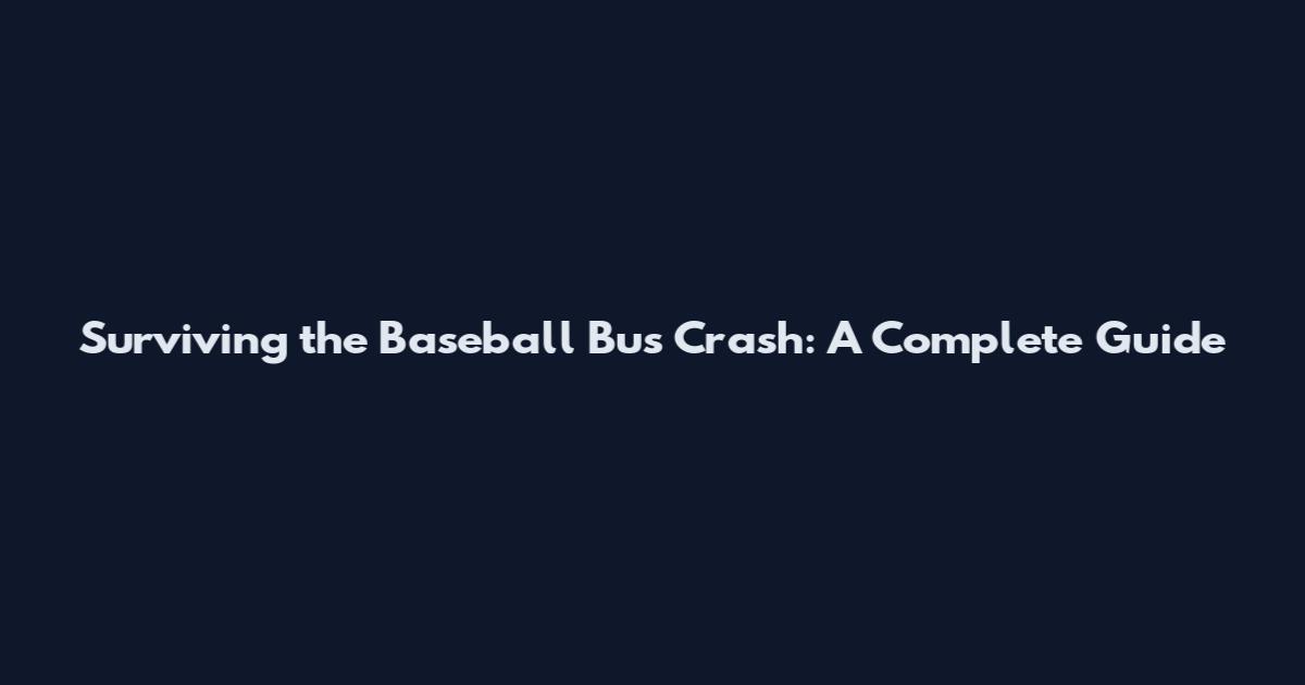 Surviving the Baseball Bus Crash: A Complete Guide
