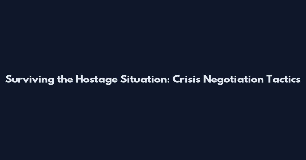 Surviving the Hostage Situation: Crisis Negotiation Tactics