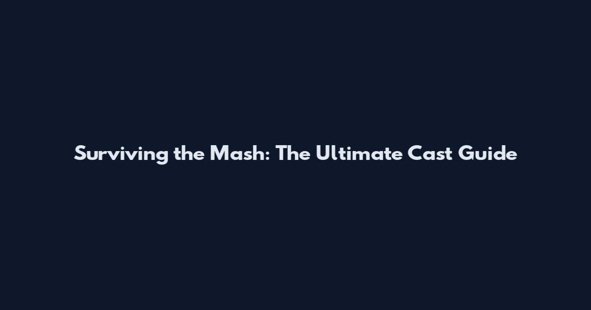 Surviving the Mash: The Ultimate Cast Guide